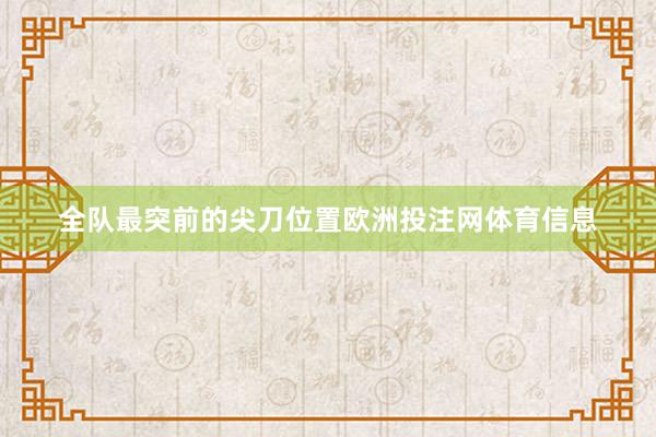 全队最突前的尖刀位置欧洲投注网体育信息