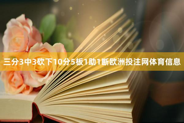 三分3中3砍下10分5板1助1断欧洲投注网体育信息