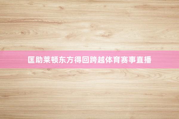 匡助莱顿东方得回跨越体育赛事直播