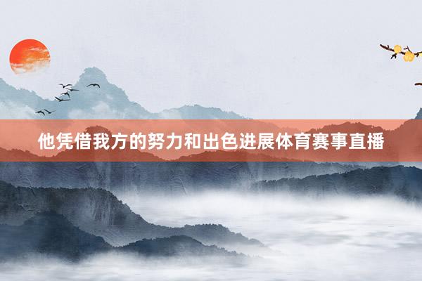 他凭借我方的努力和出色进展体育赛事直播