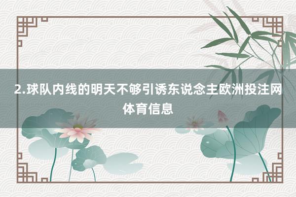 2.球队内线的明天不够引诱东说念主欧洲投注网体育信息