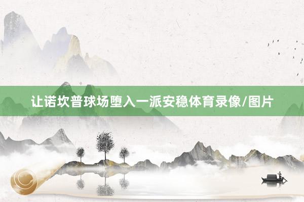 让诺坎普球场堕入一派安稳体育录像/图片