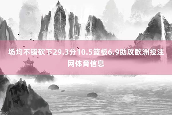 场均不错砍下29.3分10.5篮板6.9助攻欧洲投注网体育信息
