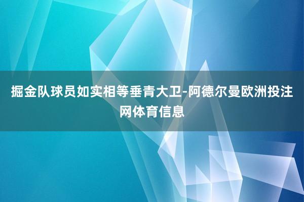 掘金队球员如实相等垂青大卫-阿德尔曼欧洲投注网体育信息
