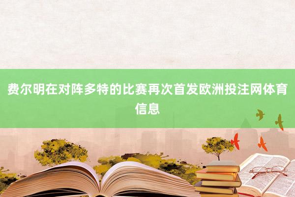 费尔明在对阵多特的比赛再次首发欧洲投注网体育信息