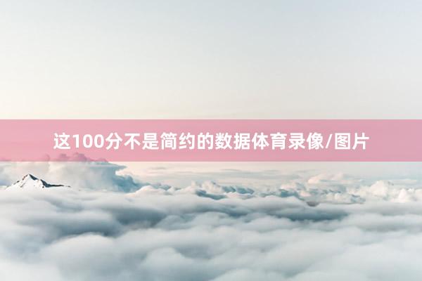 这100分不是简约的数据体育录像/图片