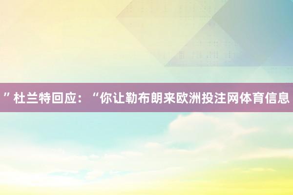 ”杜兰特回应:“你让勒布朗来欧洲投注网体育信息