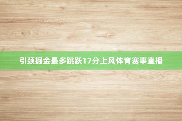 引颈掘金最多跳跃17分上风体育赛事直播