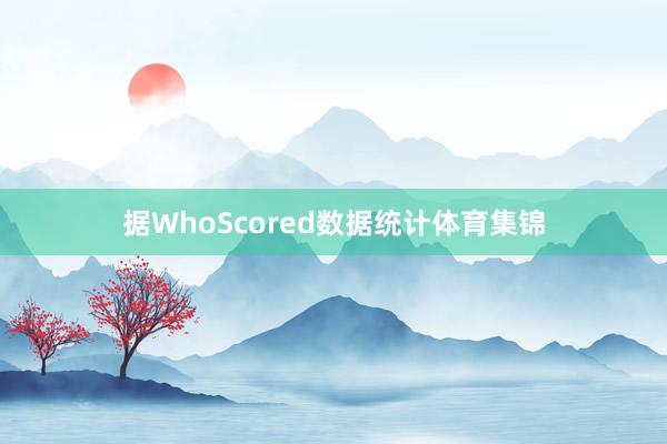据WhoScored数据统计体育集锦