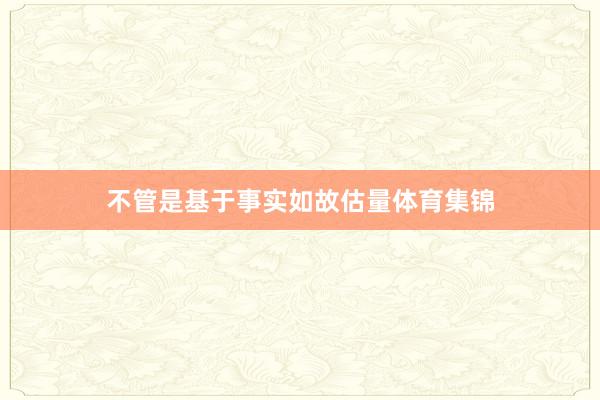 不管是基于事实如故估量体育集锦