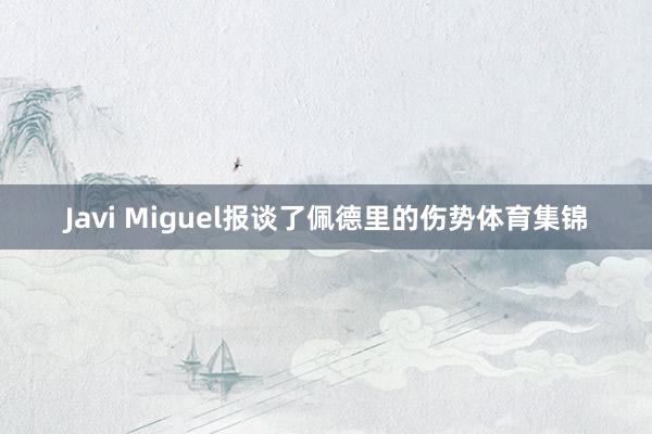 Javi Miguel报谈了佩德里的伤势体育集锦