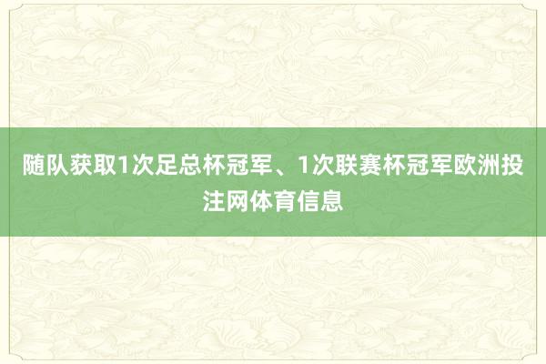 随队获取1次足总杯冠军、1次联赛杯冠军欧洲投注网体育信息
