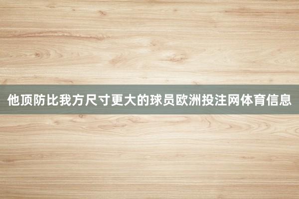 他顶防比我方尺寸更大的球员欧洲投注网体育信息